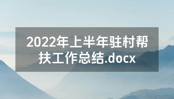 2022年上半年驻村帮扶工作总结.docx