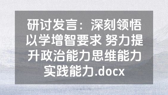 研讨发言：深刻领悟以学增智要求 努力提升政治能力思维能力实践能力.docx