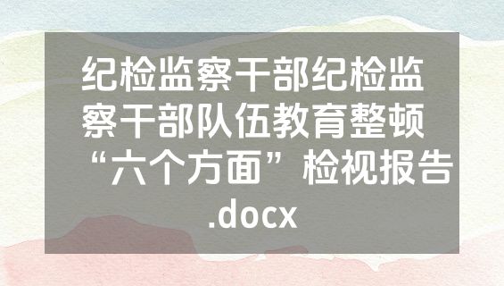 纪检监察干部纪检监察干部队伍教育整顿“六个方面”检视报告.docx