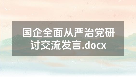 国企全面从严治党研讨交流发言.docx