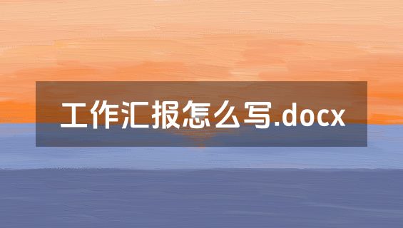 工作汇报怎么写.docx