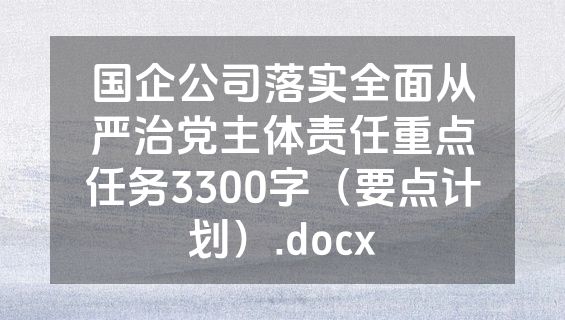 国企公司落实全面从严治党主体责任重点任务3300字（要点计划）.docx