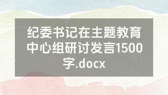 纪委书记在主题教育中心组研讨发言1500字.docx