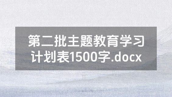 第二批主题教育学习计划表1500字.docx