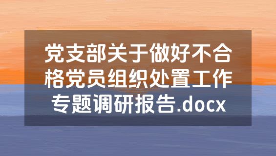 党支部关于做好不合格党员组织处置工作专题调研报告.docx