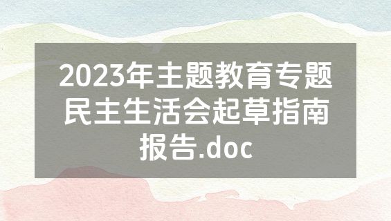 2023年主题教育专题民主生活会起草指南报告.doc