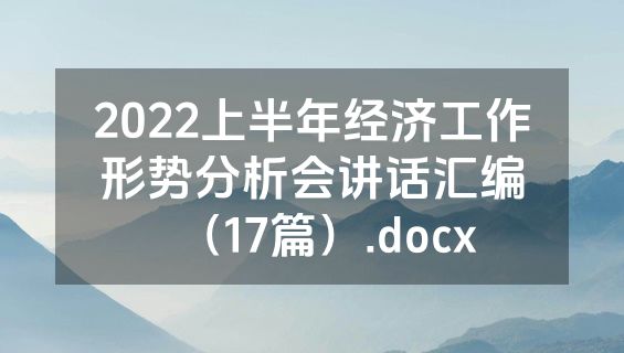 2022上半年经济工作形势分析会讲话汇编（17篇）.docx