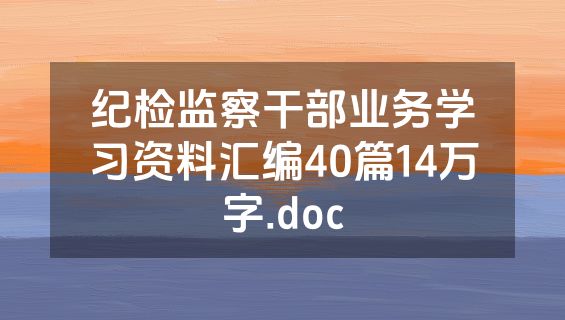 纪检监察干部业务学习资料汇编40篇14万字.doc