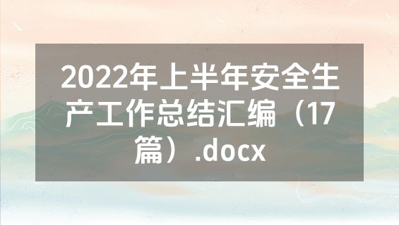 2022年上半年安全生产工作总结汇编（17篇）.docx