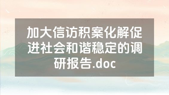加大信访积案化解促进社会和谐稳定的调研报告.doc