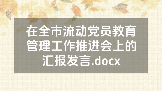 在全市流动党员教育管理工作推进会上的汇报发言.docx