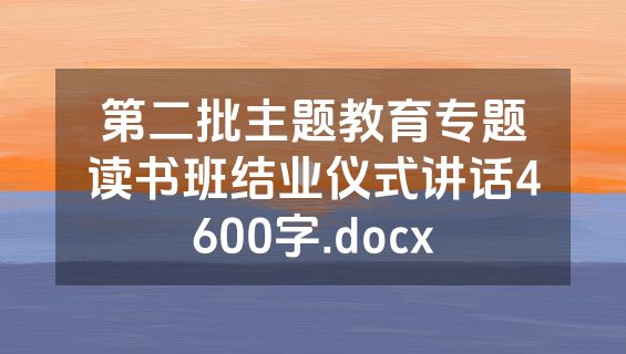 第二批主题教育专题读书班结业仪式讲话4600字.docx