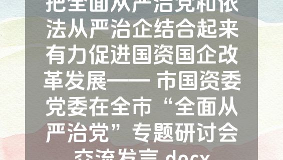把全面从严治党和依法从严治企结合起来有力促进国资国企改革发展—— 市国资委党委在全市“全面从严治党”专题研讨会交流发言.docx