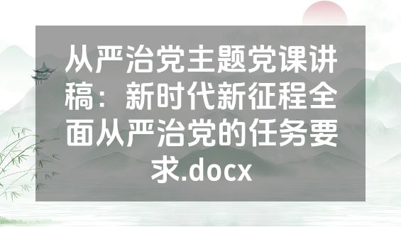 从严治党主题党课讲稿：新时代新征程全面从严治党的任务要求.docx