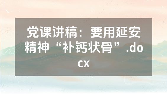 党课讲稿：要用延安精神“补钙状骨”.docx