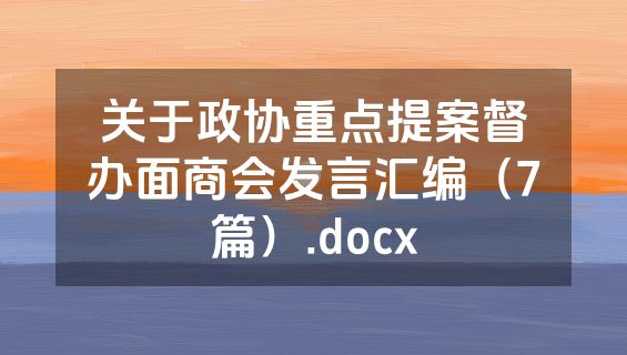 关于政协重点提案督办面商会发言汇编（7篇）.docx
