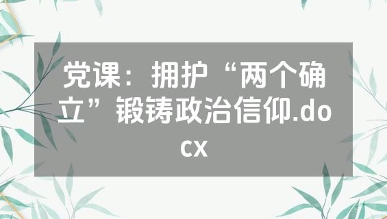 党课：拥护“两个确立”锻铸政治信仰.docx