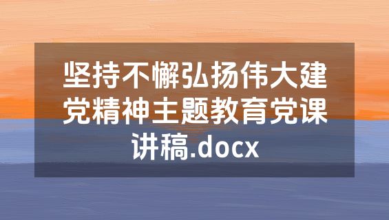 坚持不懈弘扬伟大建党精神主题教育党课讲稿.docx