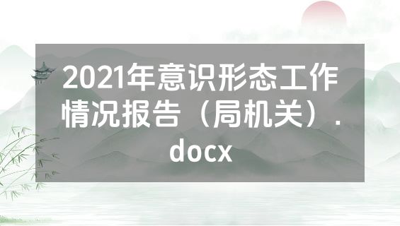 2021年意识形态工作情况报告（局机关）.docx