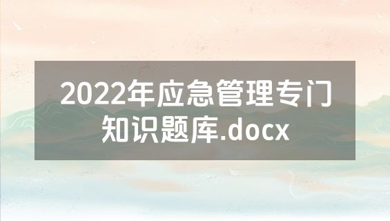 2022年应急管理专门知识题库.docx