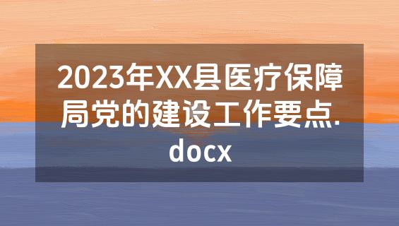 2023年XX县医疗保障局党的建设工作要点.docx