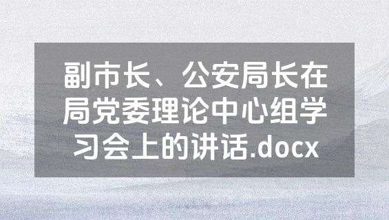副市长、公安局长在局党委理论中心组学习会上的讲话.docx
