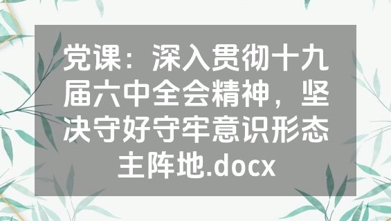 党课：深入贯彻十九届六中全会精神，坚决守好守牢意识形态主阵地.docx
