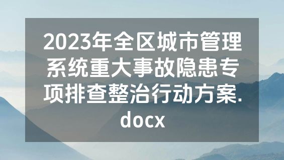 2023年全区城市管理系统重大事故隐患专项排查整治行动方案.docx
