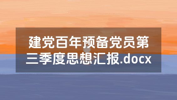 建党百年预备党员第三季度思想汇报.docx
