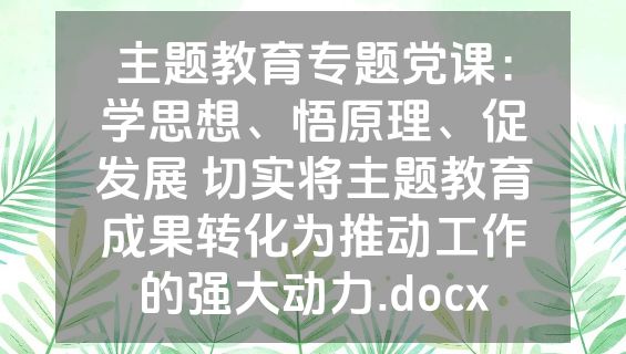主题教育专题党课：学思想、悟原理、促发展 切实将主题教育成果转化为推动工作的强大动力.docx