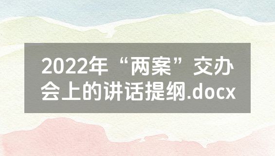 2022年“两案”交办会上的讲话提纲.docx