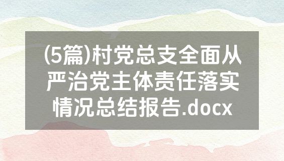 (5篇)村党总支全面从严治党主体责任落实情况总结报告.docx
