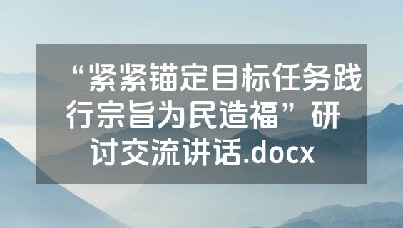 “紧紧锚定目标任务践行宗旨为民造福”研讨交流讲话.docx