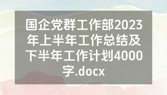 国企党群工作部2023年上半年工作总结及下半年工作计划4000字.docx