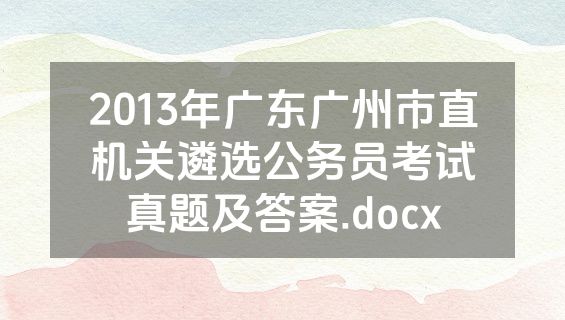 2013年广东广州市直机关遴选公务员考试真题及答案.docx