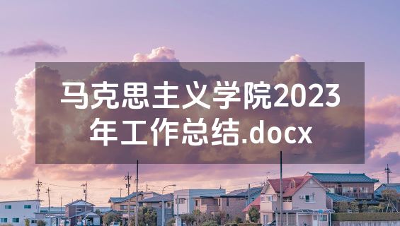 马克思主义学院2023年工作总结.docx