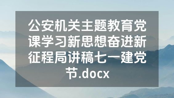 公安机关主题教育党课学习新思想奋进新征程局讲稿七一建党节.docx