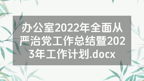 办公室2022年全面从严治党工作总结暨2023年工作计划.docx