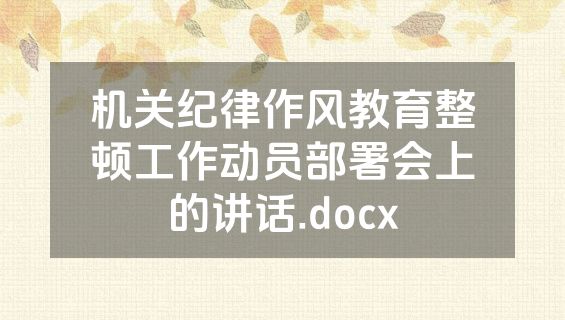 机关纪律作风教育整顿工作动员部署会上的讲话.docx