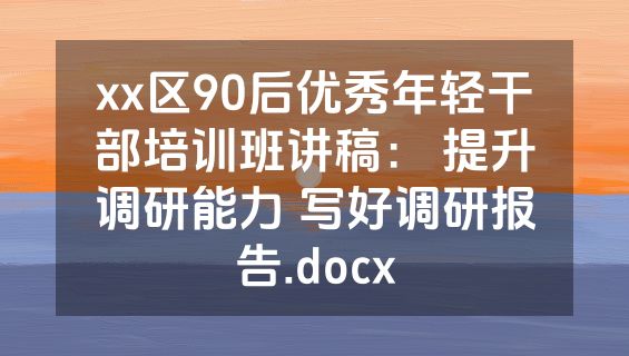 xx区90后优秀年轻干部培训班讲稿： 提升调研能力 写好调研报告.docx