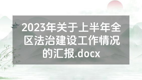 2023年关于上半年全区法治建设工作情况的汇报.docx