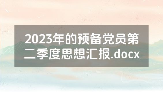 2023年的预备党员第二季度思想汇报.docx
