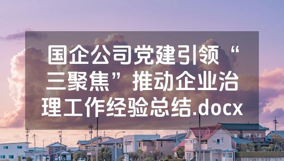 国企公司党建引领“三聚焦”推动企业治理工作经验总结.docx
