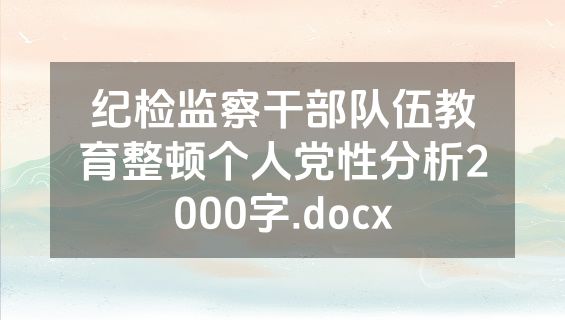纪检监察干部队伍教育整顿个人党性分析2000字.docx
