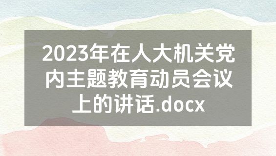 2023年在人大机关党内主题教育动员会议上的讲话.docx