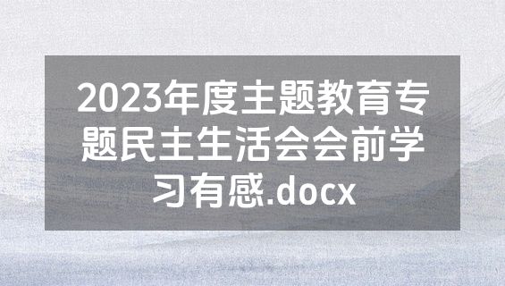2023年度主题教育专题民主生活会会前学习有感.docx