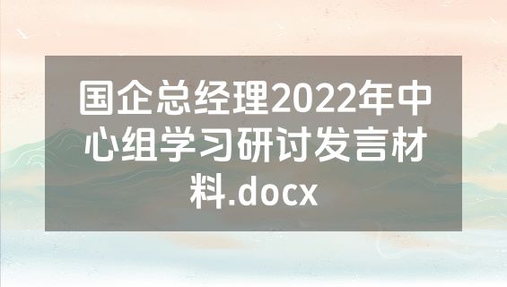 国企总经理2022年中心组学习研讨发言材料.docx