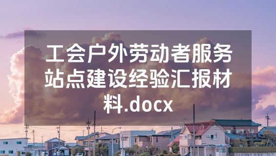 工会户外劳动者服务站点建设经验汇报材料.docx