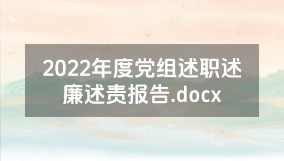 2022年度党组述职述廉述责报告.docx