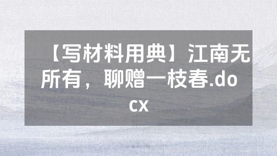 【写材料用典】江南无所有，聊赠一枝春.docx